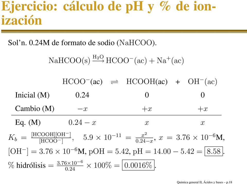 24 0 0 Cambio (M) x +x +x Eq. (M) 0.24 x x x K b = [HCOOH][OH ], 5.9 10 11 = x2, x =3.76 [HCOO ] 0.