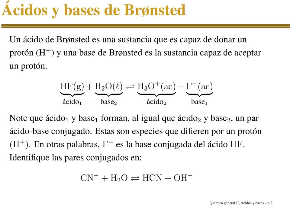 HF(g) } {{ } ácido 1 +H 2 O(l) } {{ } base 2 H 3 O + (ac) } {{ } ácido 2 +F (ac) } {{ } base 1 Note que ácido 1 y base 1 forman, al igual