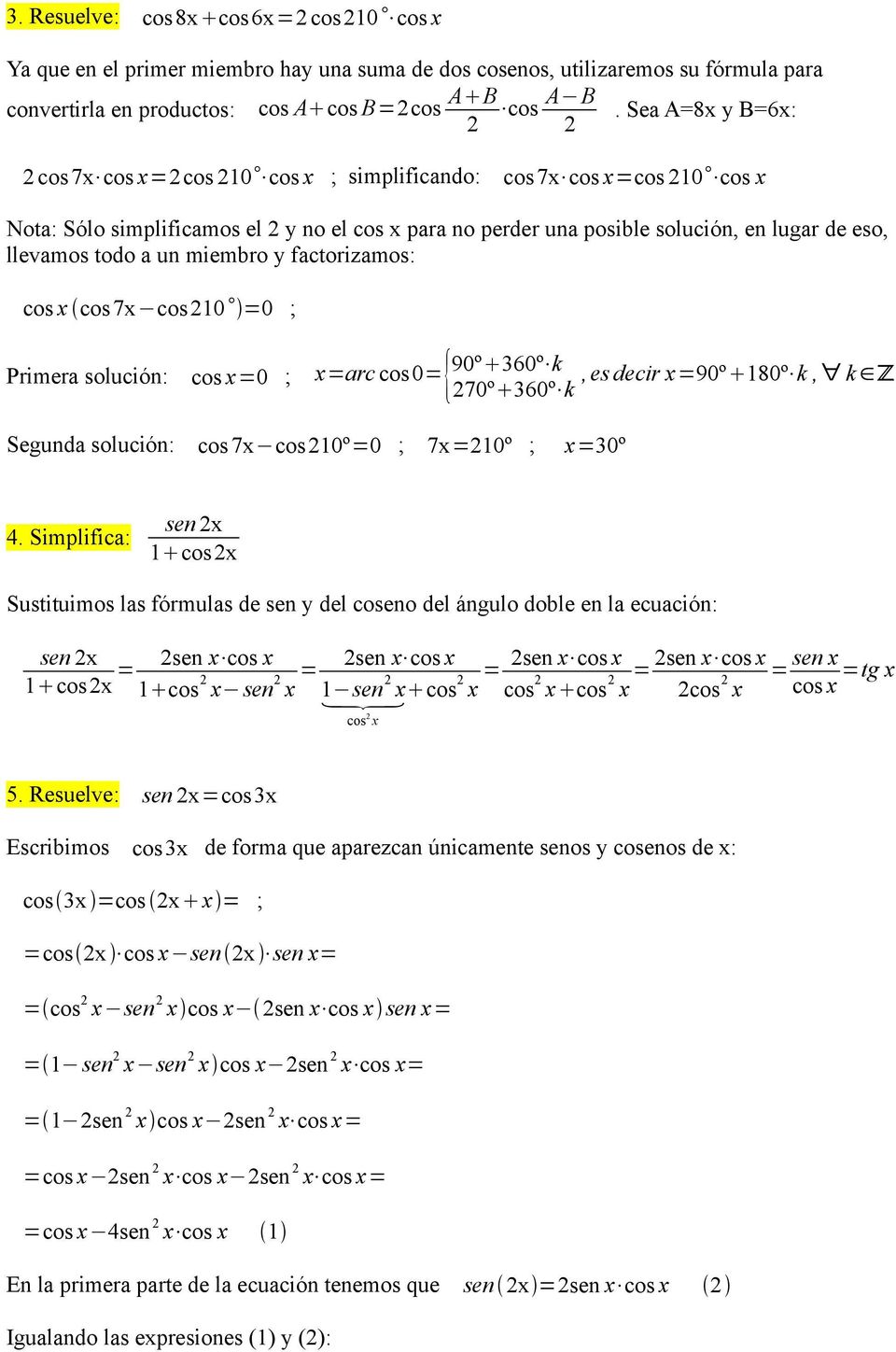 llevamos todo a un miembro y factorizamos: cos x cos7x cos210 =0 ; Primera solución: cos x=0 ; x=arc cos0= { 90º360º k,es decir x=90º180º k, k Z 270º360º k Segunda solución: cos 7x cos 210º=0 ;