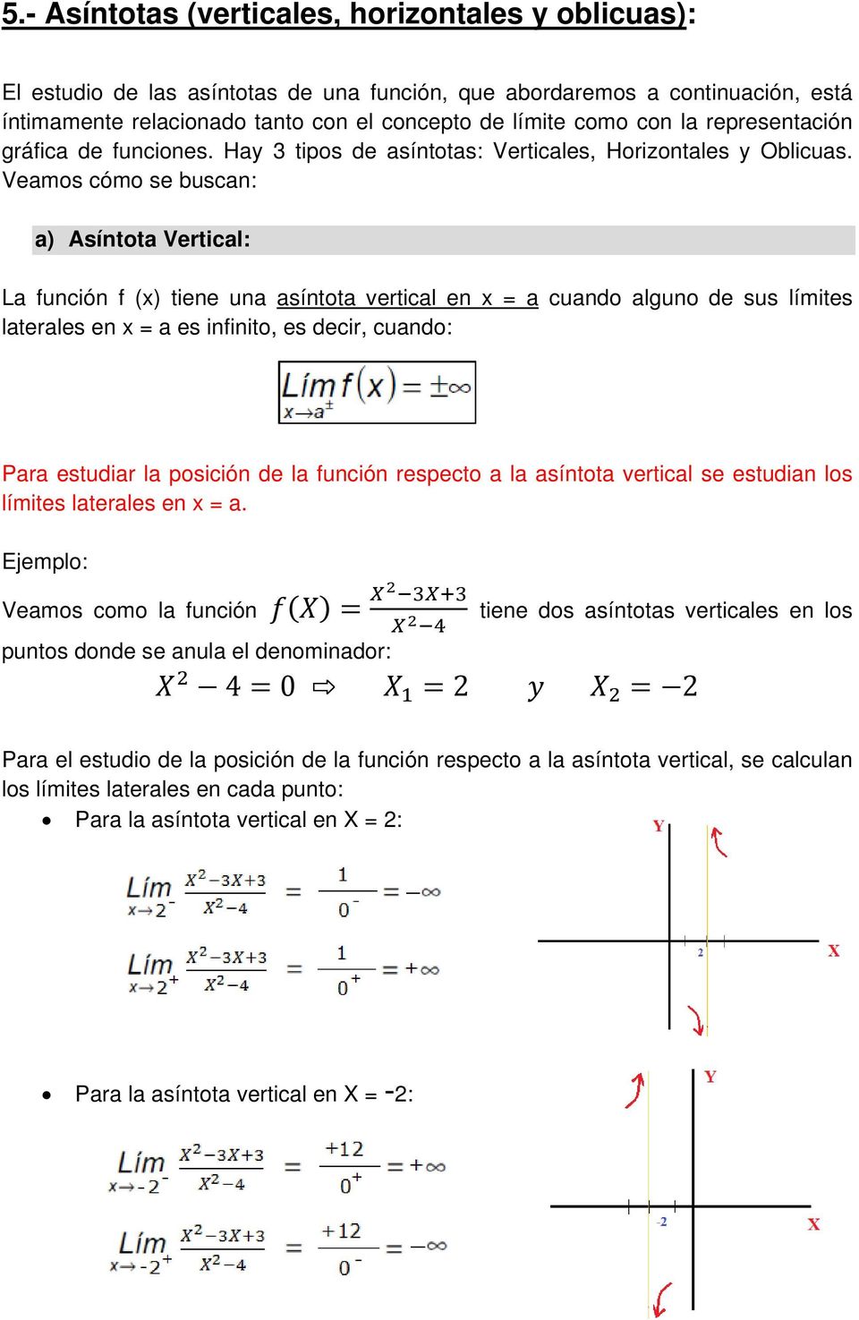 Veamos cómo se buscan: a) Asíntota Vertical: La función f (x) tiene una asíntota vertical en x = a cuando alguno de sus límites laterales en x = a es infinito, es decir, cuando: Para estudiar la