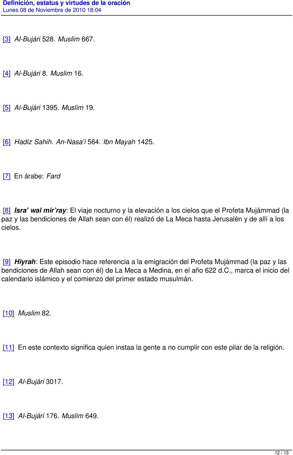 referencia a la emigración del Profeta Mujámmad (la paz y las bendiciones de Allah sean con él) de La Meca a Medina, en el año 622 dc, marca el inicio del calendario islámico y el comienzo