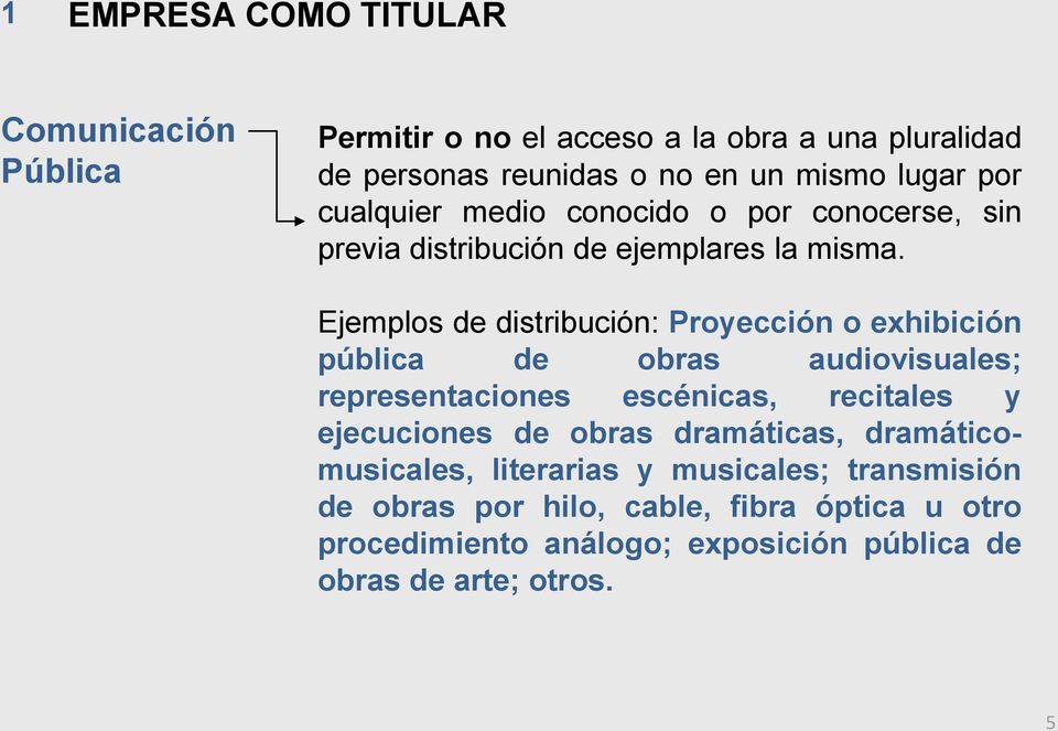 Ejemplos de distribución: Proyección o exhibición pública de obras audiovisuales; representaciones escénicas, recitales y ejecuciones de