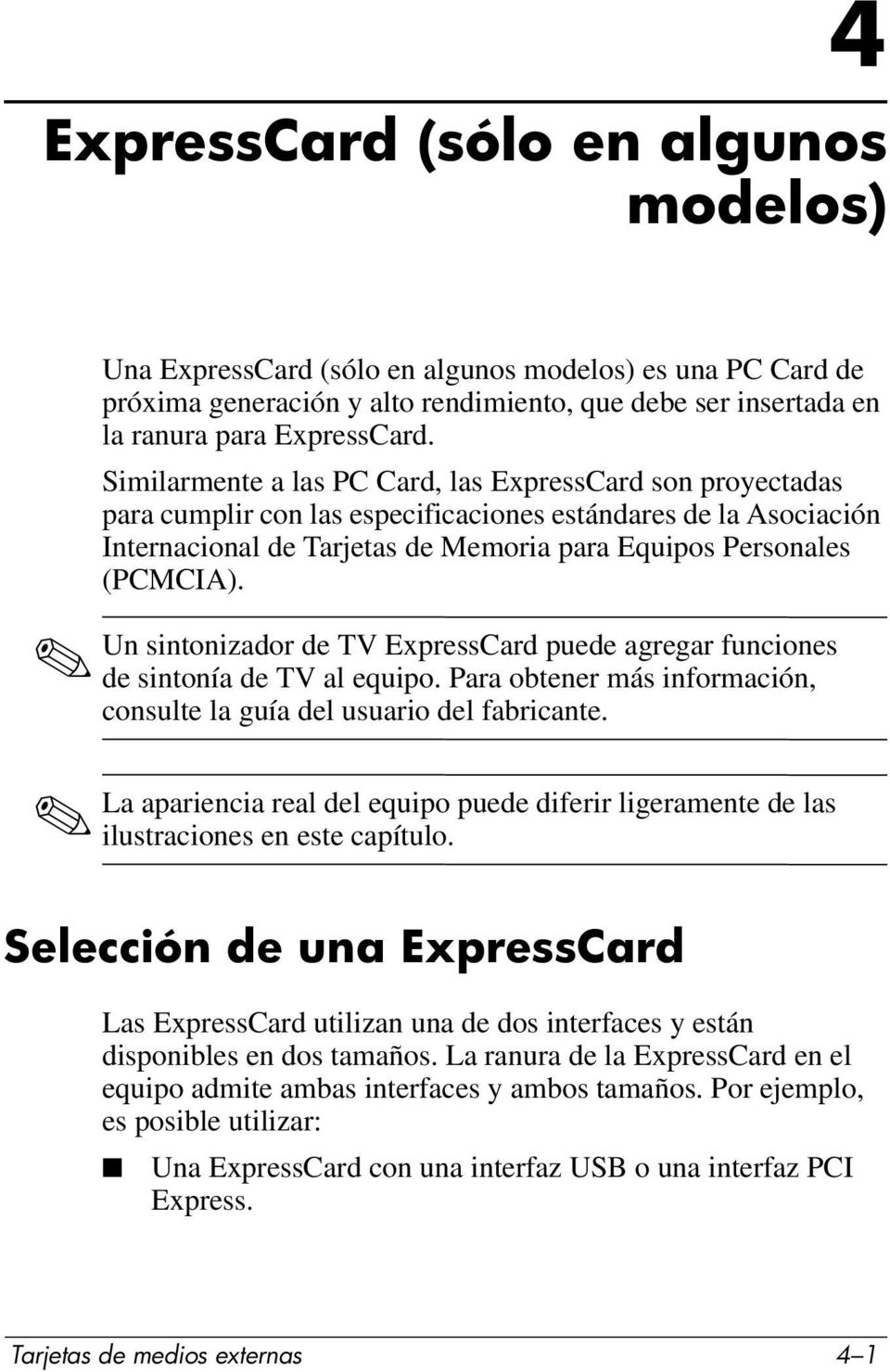 Un sintonizador de TV ExpressCard puede agregar funciones de sintonía de TV al equipo. Para obtener más información, consulte la guía del usuario del fabricante.