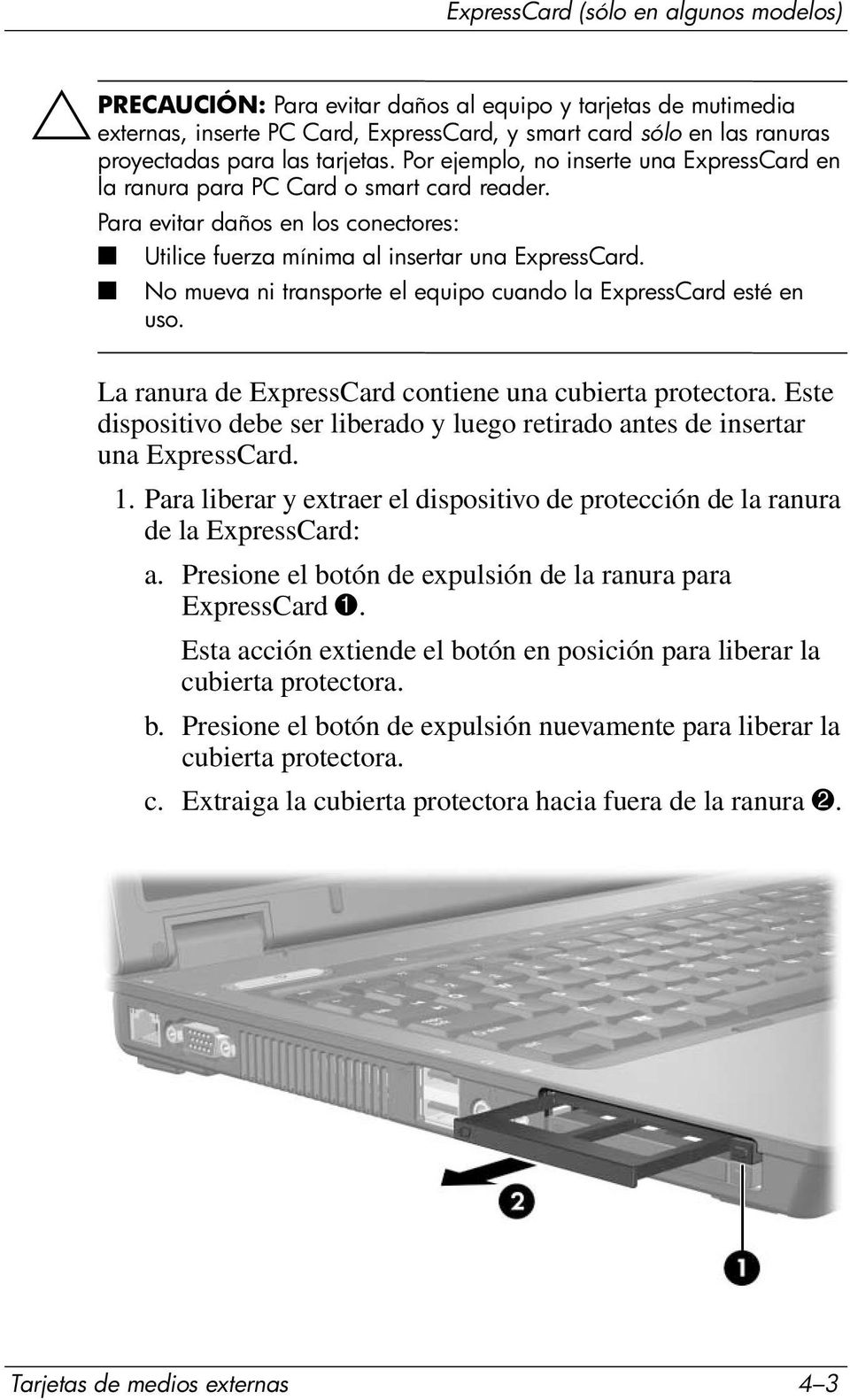 No mueva ni transporte el equipo cuando la ExpressCard esté en uso. La ranura de ExpressCard contiene una cubierta protectora.