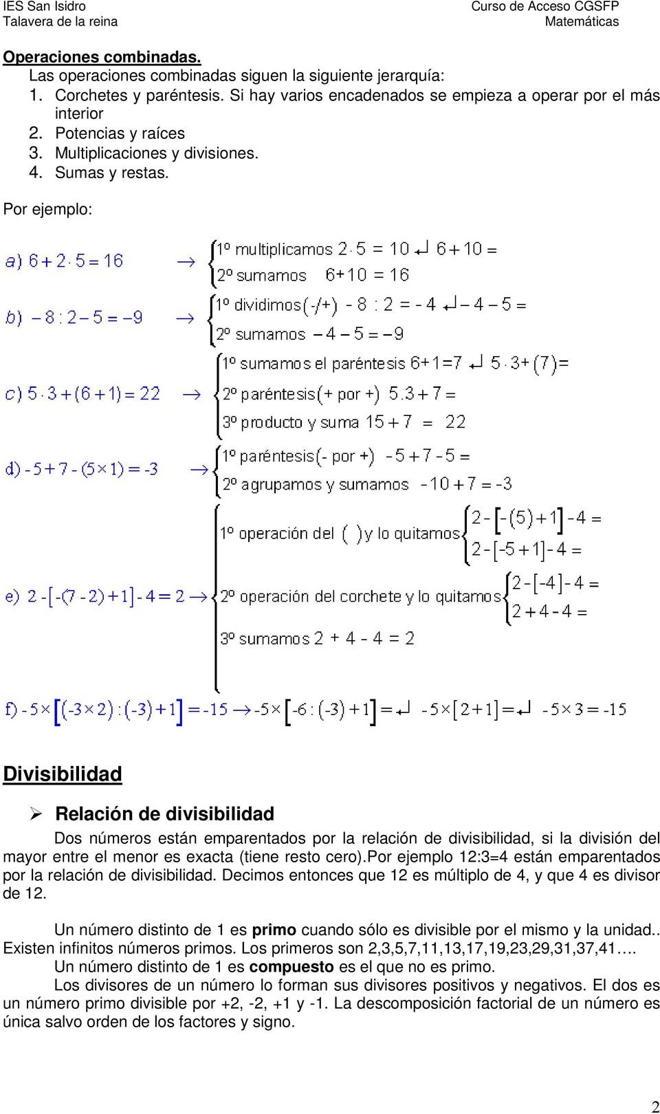Por ejemplo Divisibilidad elación de divisibilidad Dos números están emparentados por la relación de divisibilidad, si la división del mayor entre el menor es exacta (tiene resto cero).