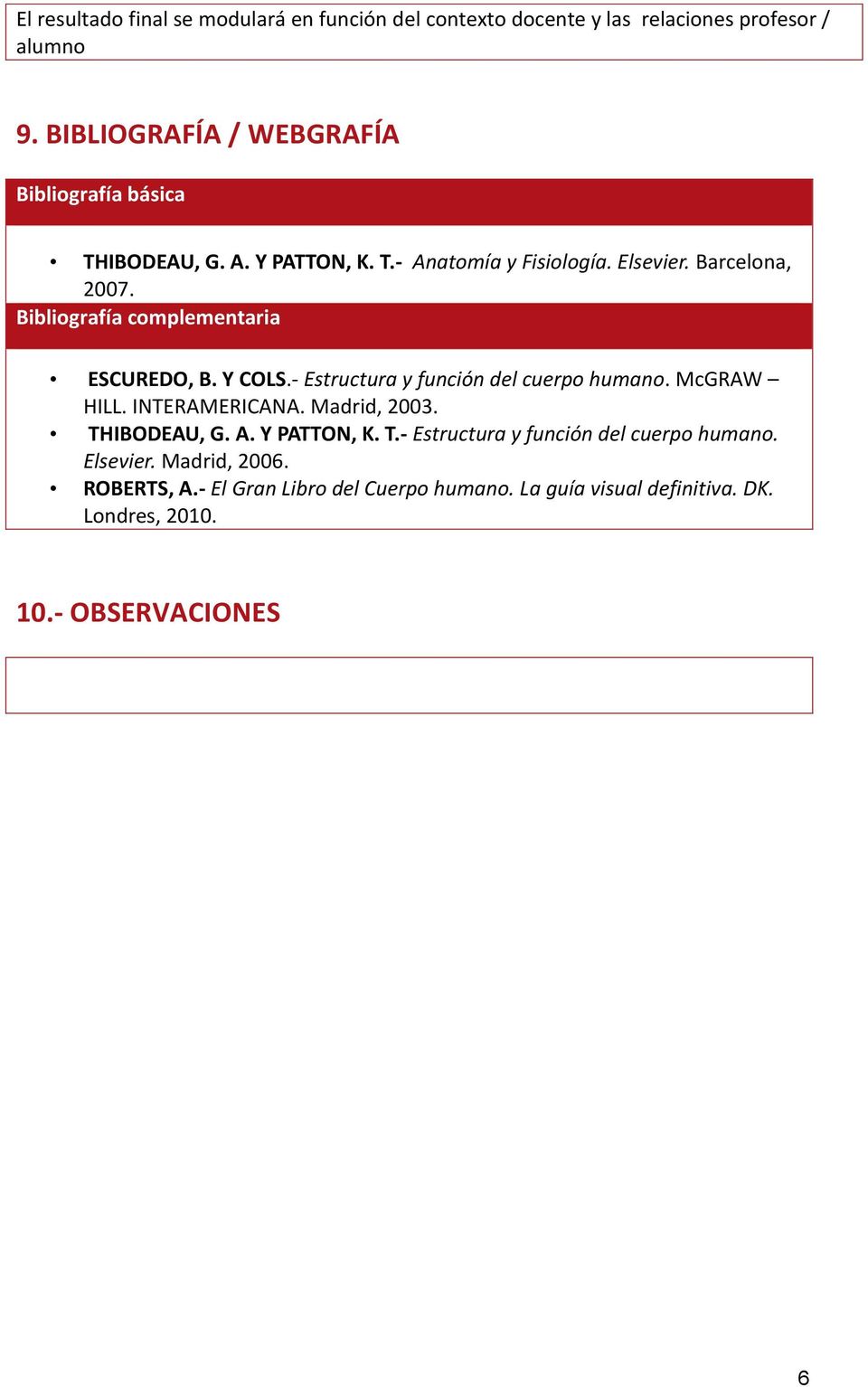 Bibliografía complementaria ESCUREDO, B. Y COLS.- Estructura y función del cuerpo humano. McGRAW HILL. INTERAMERICANA. Madrid, 2003.