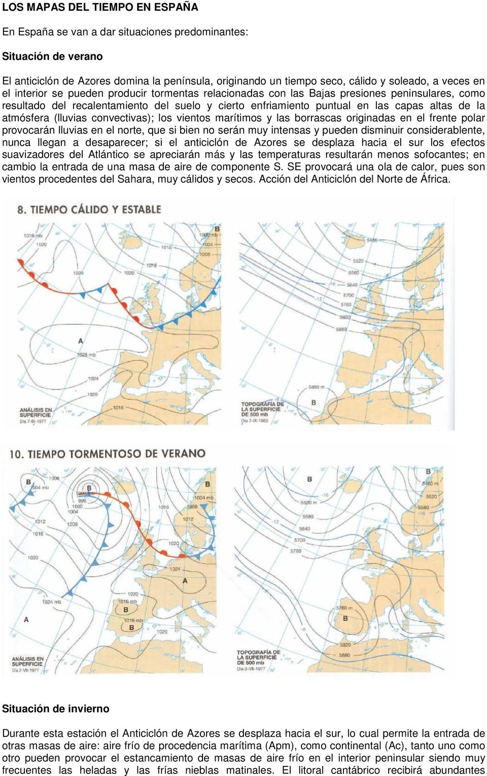 atmósfera (lluvias convectivas); los vientos marítimos y las borrascas originadas en el frente polar provocarán lluvias en el norte, que si bien no serán muy intensas y pueden disminuir