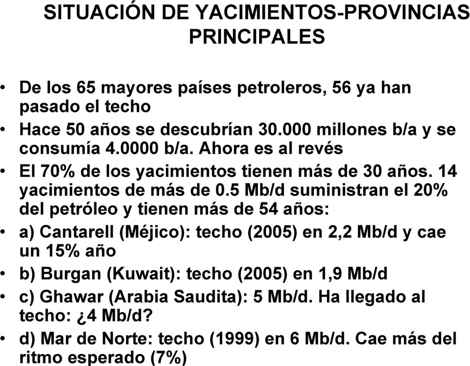 5 Mb/d suministran el 20% del petróleo y tienen más de 54 años: a) Cantarell (Méjico): techo (2005) en 2,2 Mb/d y cae un 15% año b) Burgan