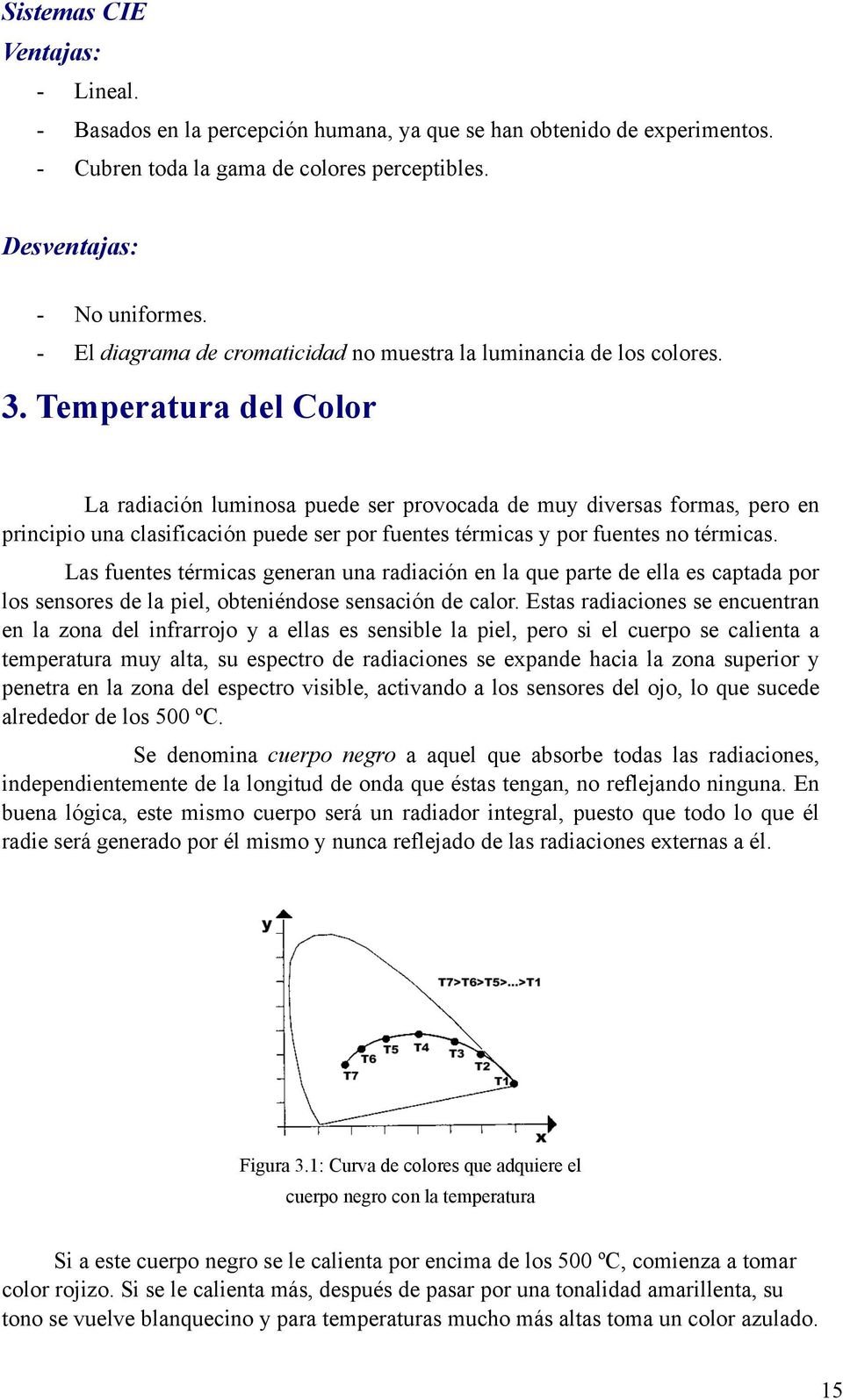 Temperatura del Color La radiación luminosa puede ser provocada de muy diversas formas, pero en principio una clasificación puede ser por fuentes térmicas y por fuentes no térmicas.