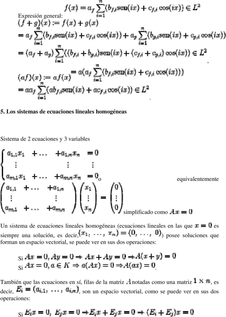 sistema de ecuaciones lineales homogéneas (ecuaciones lineales en las que es siempre una solución, es decir, ) posee