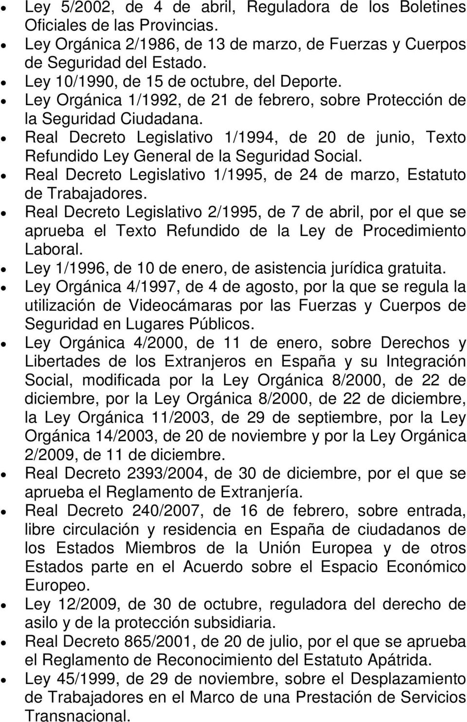 Real Decreto Legislativo 1/1994, de 20 de junio, Texto Refundido Ley General de la Seguridad Social. Real Decreto Legislativo 1/1995, de 24 de marzo, Estatuto de Trabajadores.