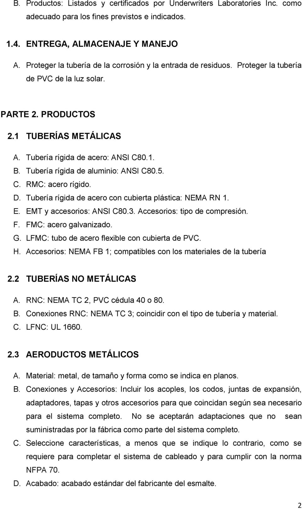 Tubería rígida de aluminio: ANSI C80.5. C. RMC: acero rígido. D. Tubería rígida de acero con cubierta plástica: NEMA RN 1. E. EMT y accesorios: ANSI C80.3. Accesorios: tipo de compresión. F.