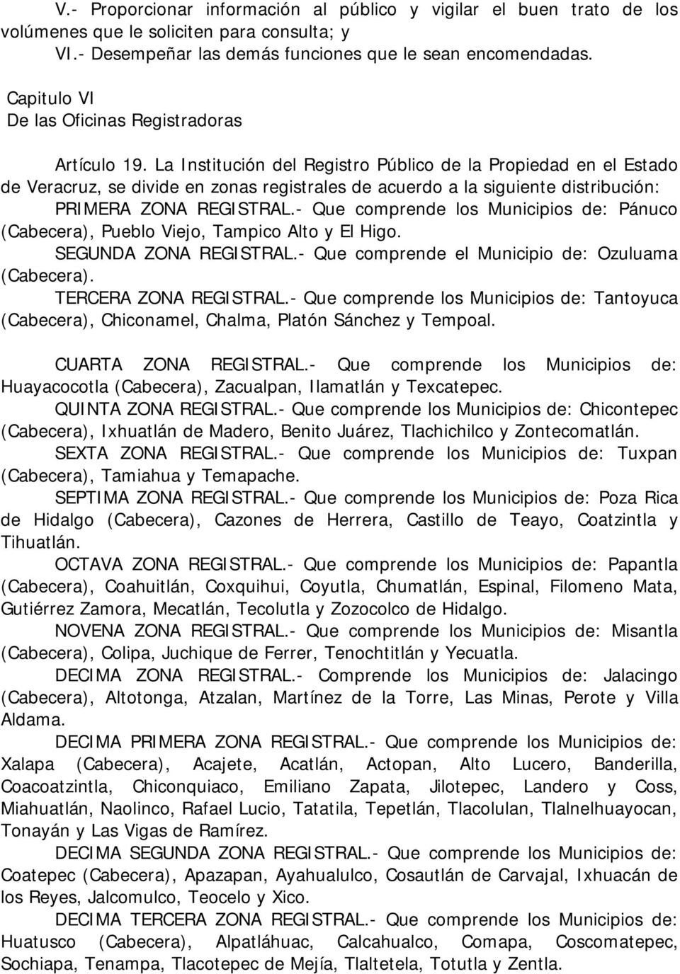 La Institución del Registro Público de la Propiedad en el Estado de Veracruz, se divide en zonas registrales de acuerdo a la siguiente distribución: PRIMERA ZONA REGISTRAL.
