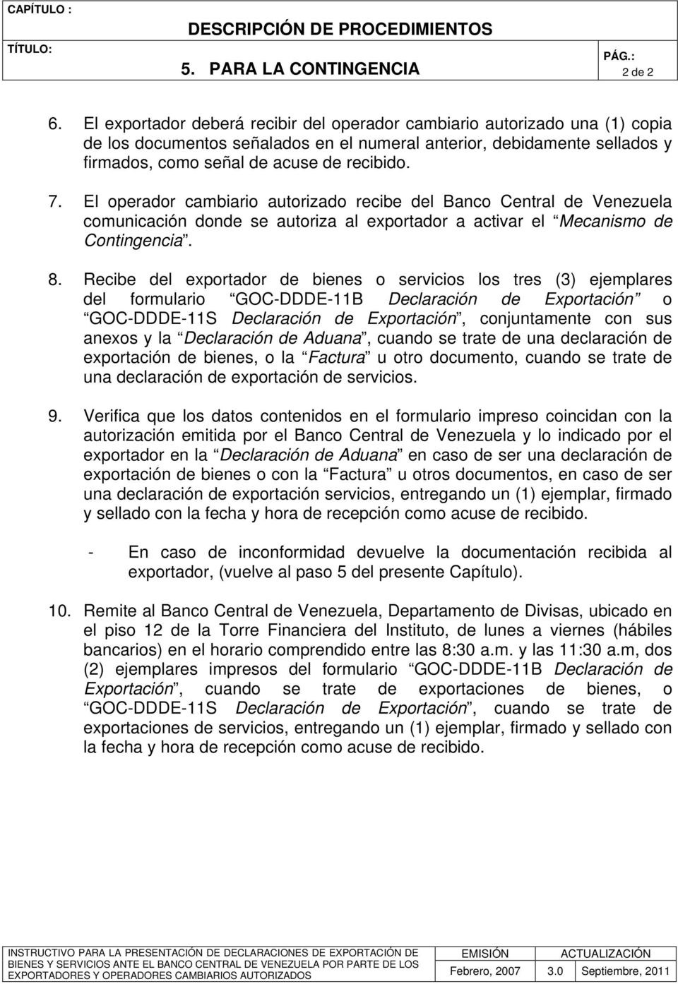 El operador cambiario autorizado recibe del Banco Central de Venezuela comunicación donde se autoriza al exportador a activar el Mecanismo de Contingencia. 8.