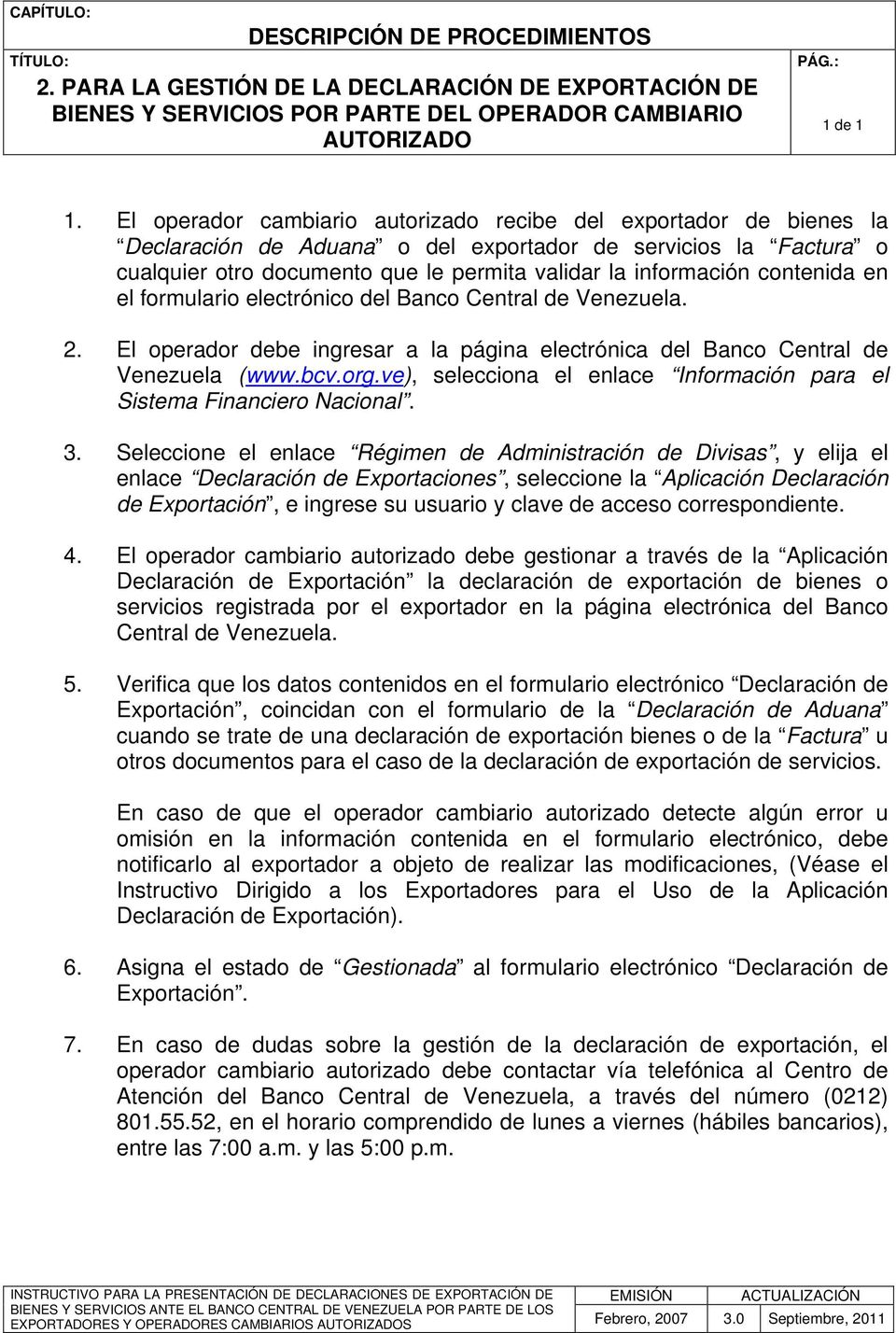 contenida en el formulario electrónico del Banco Central de Venezuela. 2. El operador debe ingresar a la página electrónica del Banco Central de Venezuela (www.bcv.org.