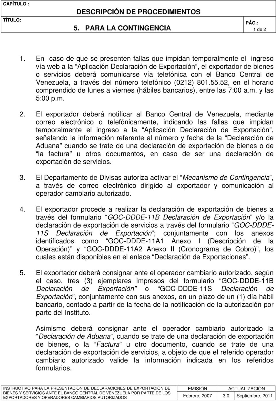 el Banco Central de Venezuela, a través del número telefónico (0212) 801.55.52, en el horario comprendido de lunes a viernes (hábiles bancarios), entre las 7:00 a.m. y las 5:00 p.m. 2.