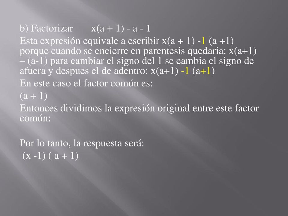 afuera y despues el de adentro: x(a+1) -1 (a+1) En este caso el factor común es: (a + 1) Entonces