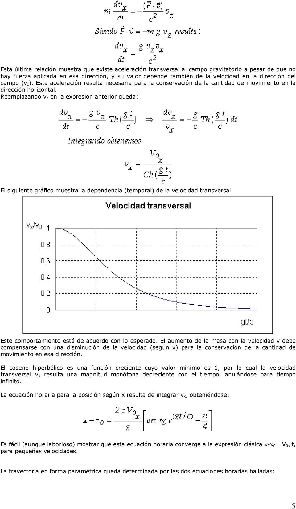 Reemplazando v z en la expresión anterior queda: El siguiente gráfico muestra la dependencia (temporal) de la velocidad transversal Este comportamiento está de acuerdo con lo esperado.