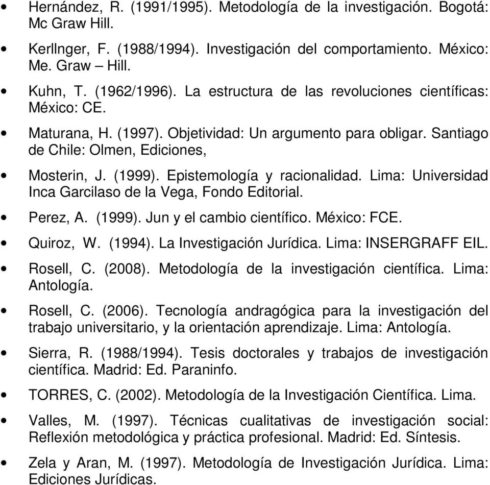Epistemología y racionalidad. Lima: Universidad Inca Garcilaso de la Vega, Fondo Editorial. Perez, A. (1999). Jun y el cambio científico. México: FCE. Quiroz, W. (1994). La Investigación Jurídica.