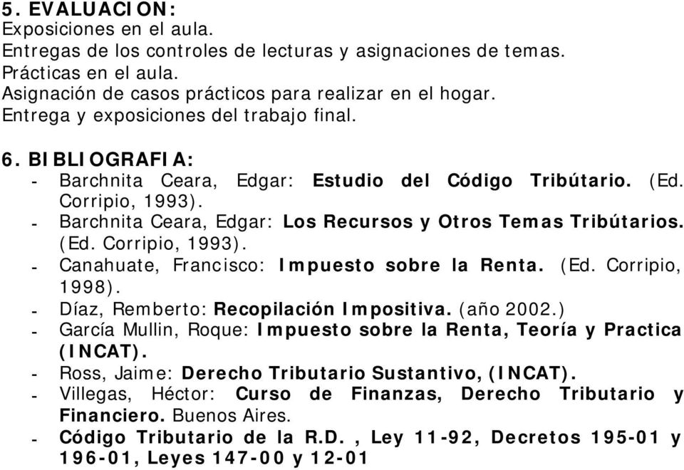 - Barchnita Ceara, Edgar: Los Recursos y Otros Temas Tribútarios. (Ed. Corripio, 1993). - Canahuate, Francisco: Impuesto sobre la Renta. (Ed. Corripio, 1998).
