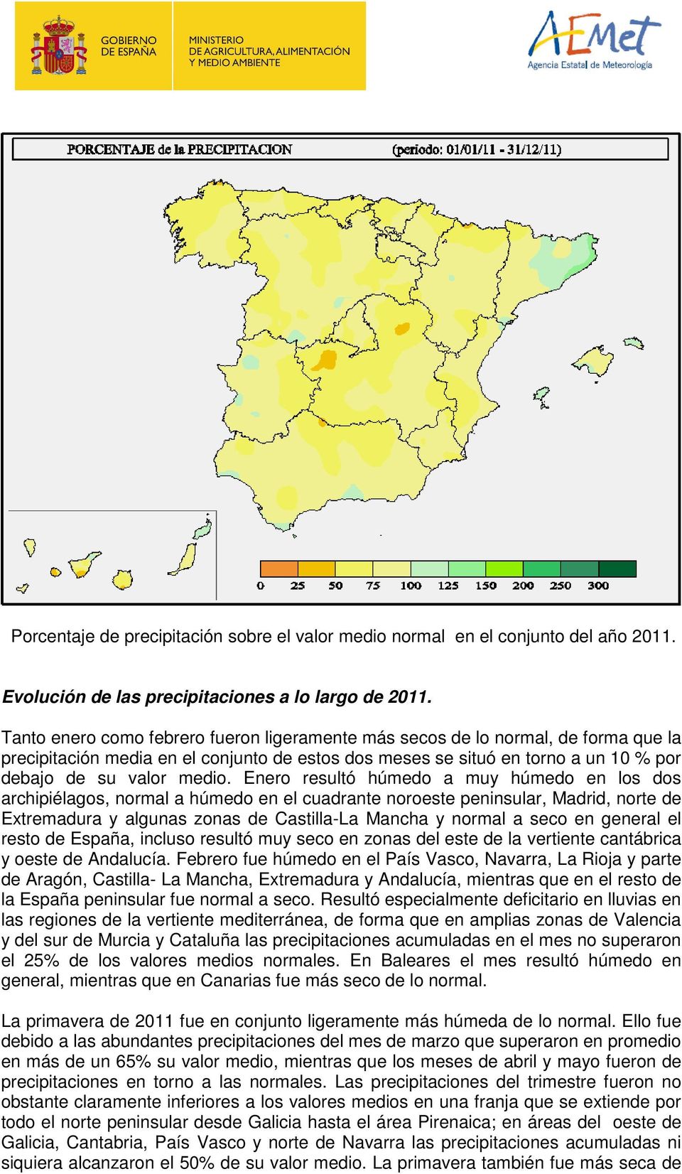 Enero resultó húmedo a muy húmedo en los dos archipiélagos, normal a húmedo en el cuadrante noroeste peninsular, Madrid, norte de Extremadura y algunas zonas de Castilla-La Mancha y normal a seco en