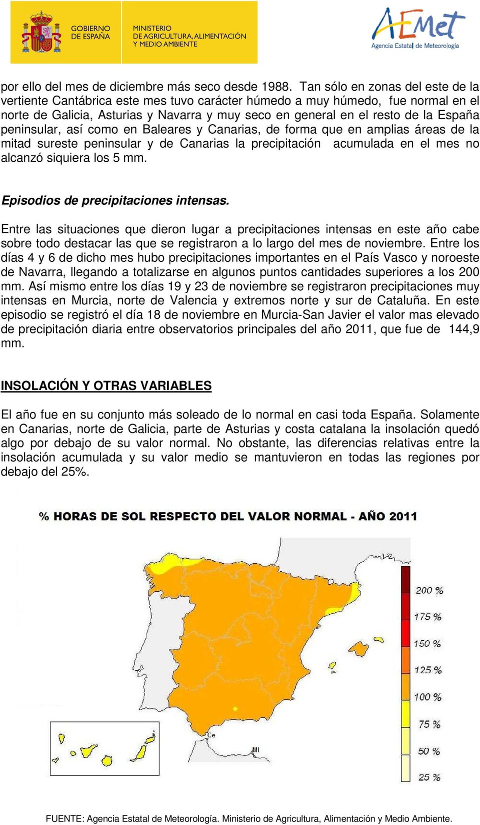 peninsular, así como en Baleares y Canarias, de forma que en amplias áreas de la mitad sureste peninsular y de Canarias la precipitación acumulada en el mes no alcanzó siquiera los 5 mm.
