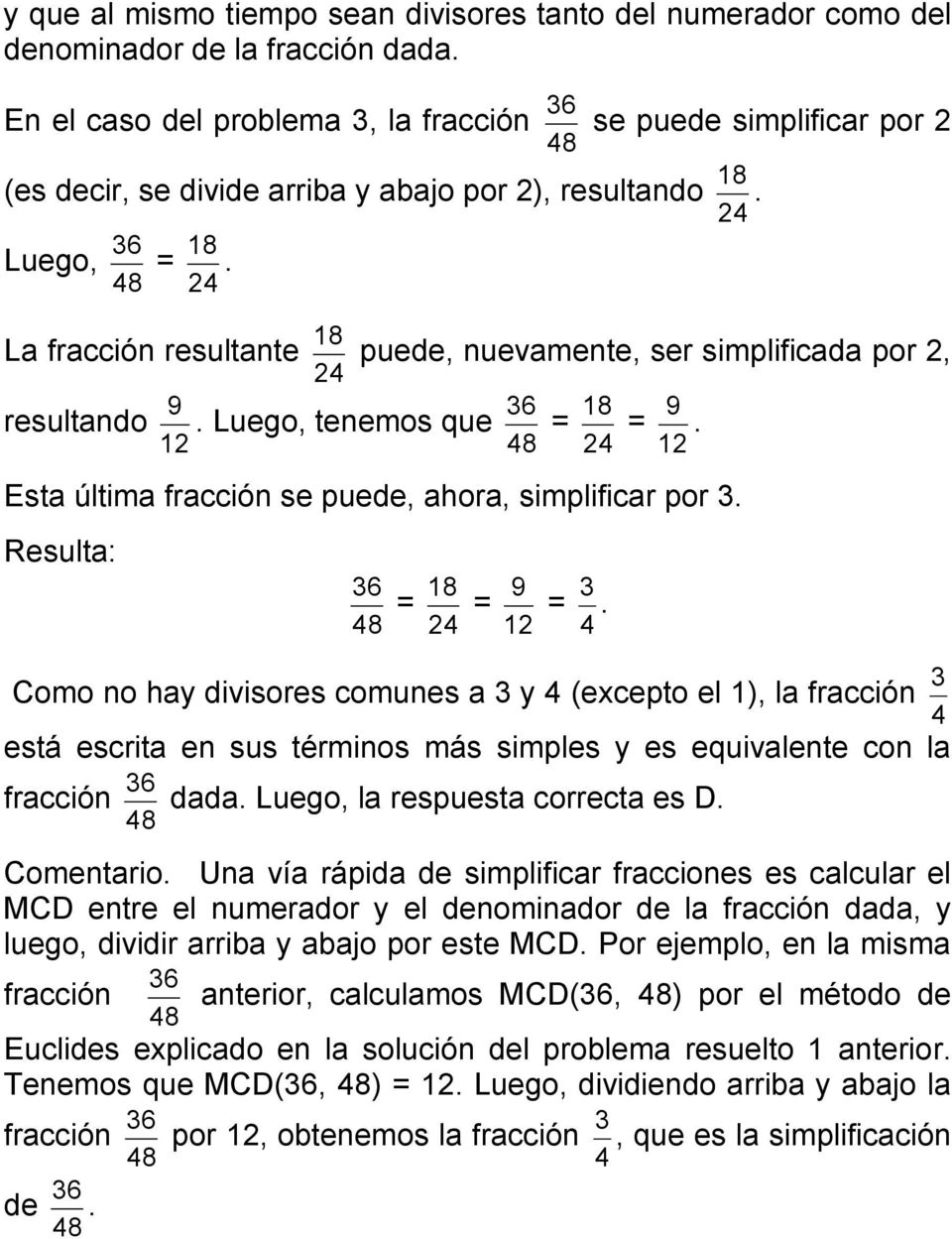 8 2 8 La fracción resultante puede, nuevamente, ser simplificada por 2, 2 9 6 8 9 resultando. Luego, tenemos que = =. 2 8 2 2 Esta última fracción se puede, ahora, simplificar por.
