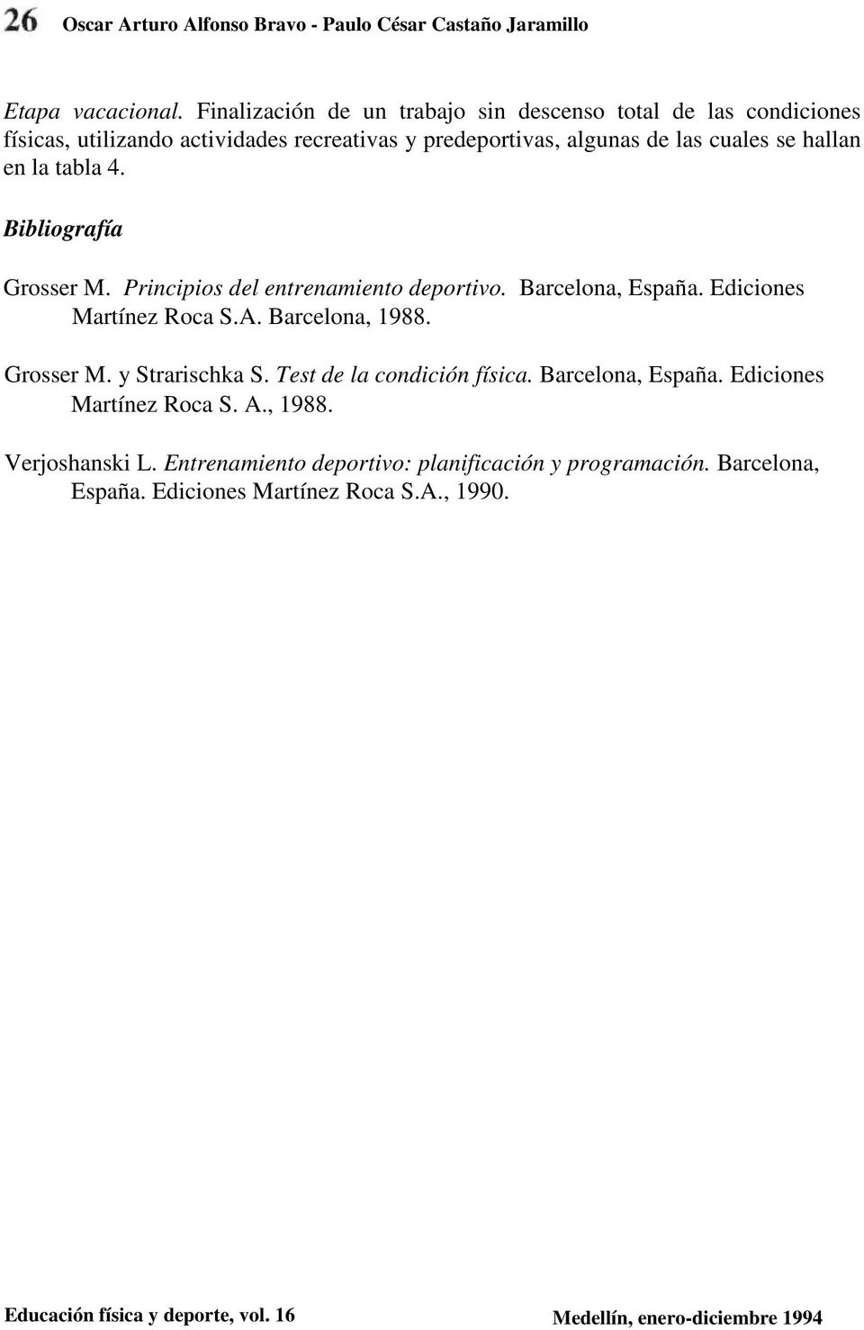 4. Bibliografía Grosser M. Principios del entrenamiento deportivo. Barcelona, España. Ediciones Martínez Roca S.A. Barcelona, 1988. Grosser M. y Strarischka S.