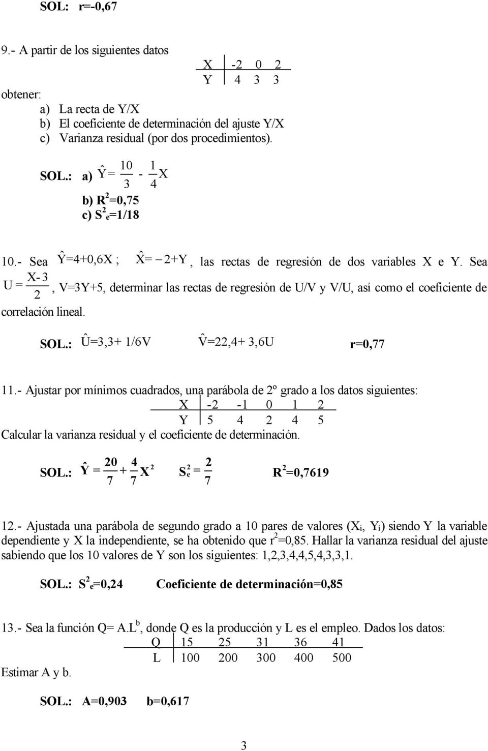 Sea X- 3 U =, V=3Y+5, determinar las rectas de regresión de U/V y V/U, así como el coeficiente de correlación lineal. U=3,3+ ˆ 1/6V V=,4+ ˆ 3,6U r=0, 11.