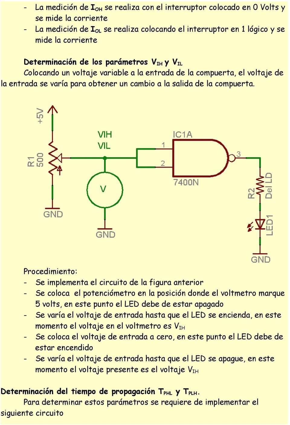 Procedimiento: - Se implementa el circuito de la figura anterior - Se coloca el potenciómetro en la posición donde el voltmetro marque 5 volts, en este punto el LED debe de estar apagado - Se varía
