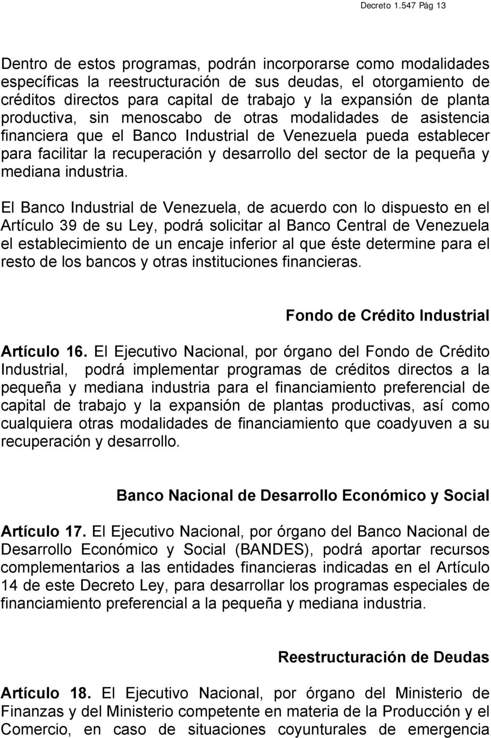 de planta productiva, sin menoscabo de otras modalidades de asistencia financiera que el Banco Industrial de Venezuela pueda establecer para facilitar la recuperación y desarrollo del sector de la