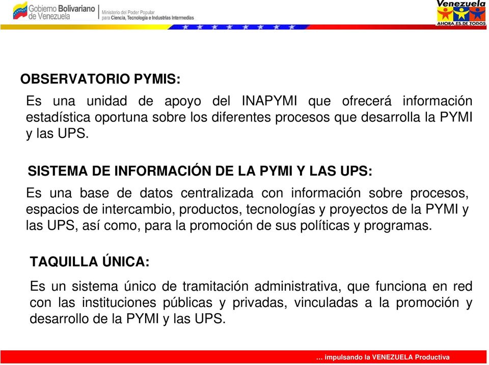 SISTEMA DE INFORMACIÓN DE LA PYMI Y LAS UPS: Es una base de datos centralizada con información sobre procesos, espacios de intercambio, productos,