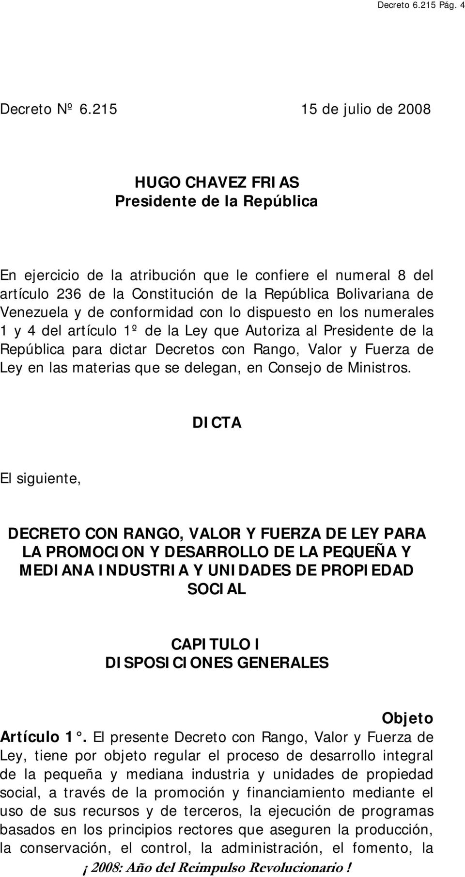 Venezuela y de conformidad con lo dispuesto en los numerales 1 y 4 del artículo 1º de la Ley que Autoriza al Presidente de la República para dictar Decretos con Rango, Valor y Fuerza de Ley en las