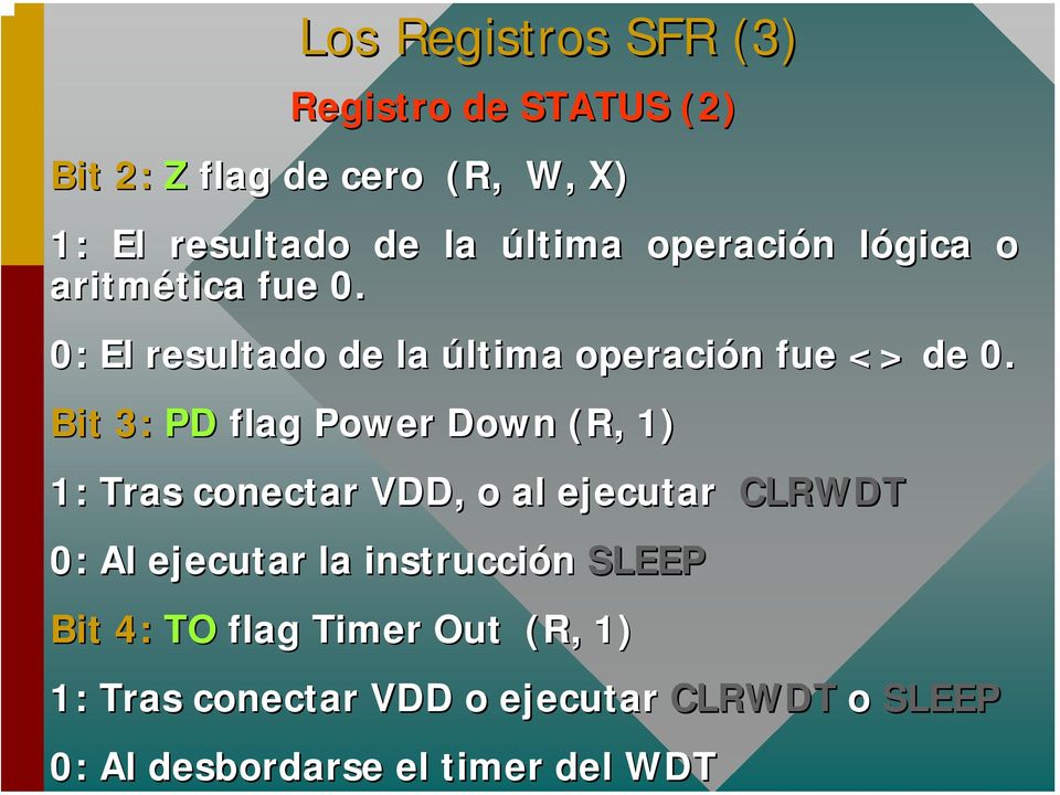 Bit 3: PD flag Power Down (R, 1) 1: Tras conectar VDD, o al ejecutar CLRWDT 0: Al ejecutar la instrucción