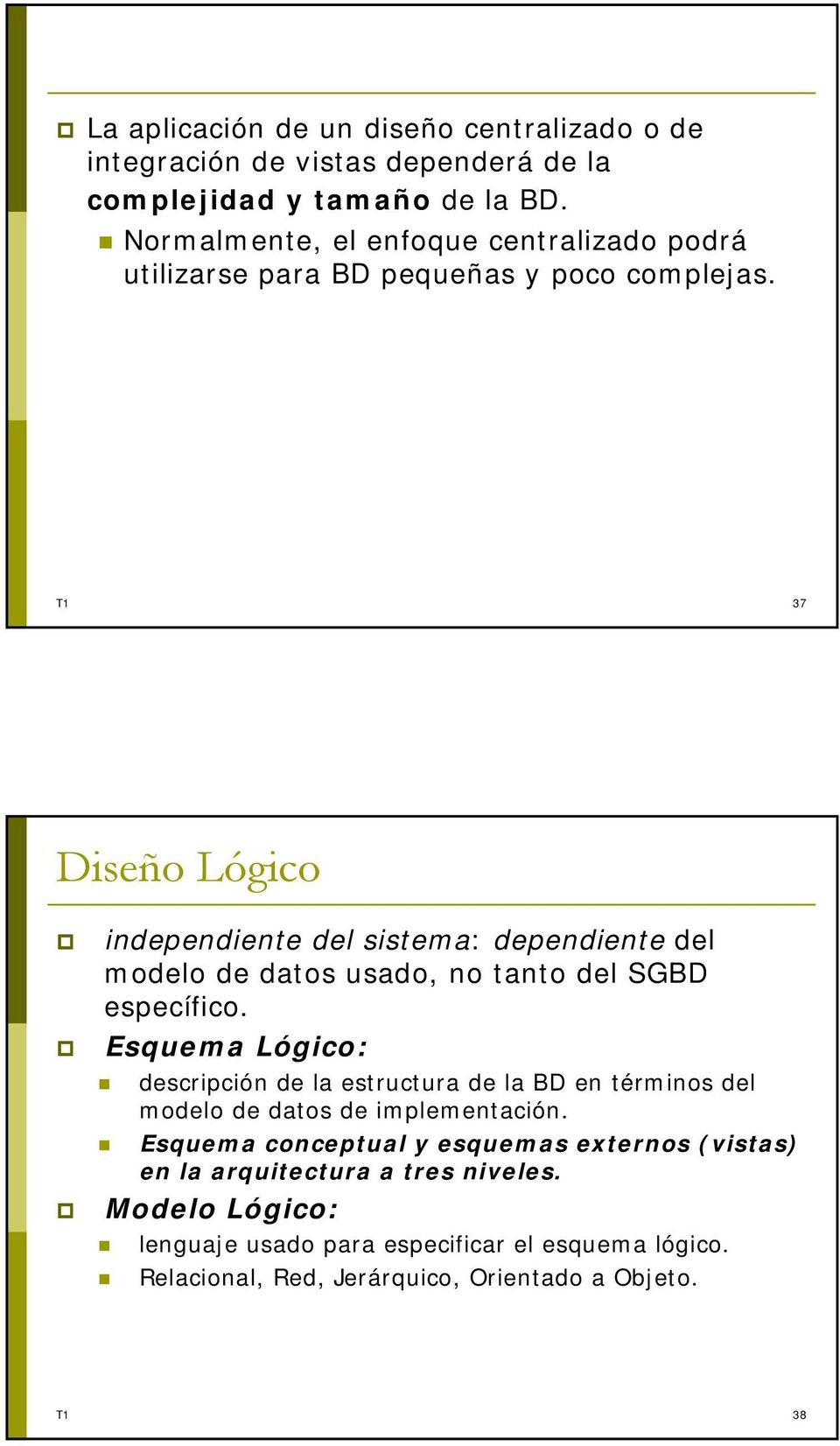 T1 37 Diseño Lógico independiente del sistema: dependiente del modelo de datos usado, no tanto del SGBD específico.