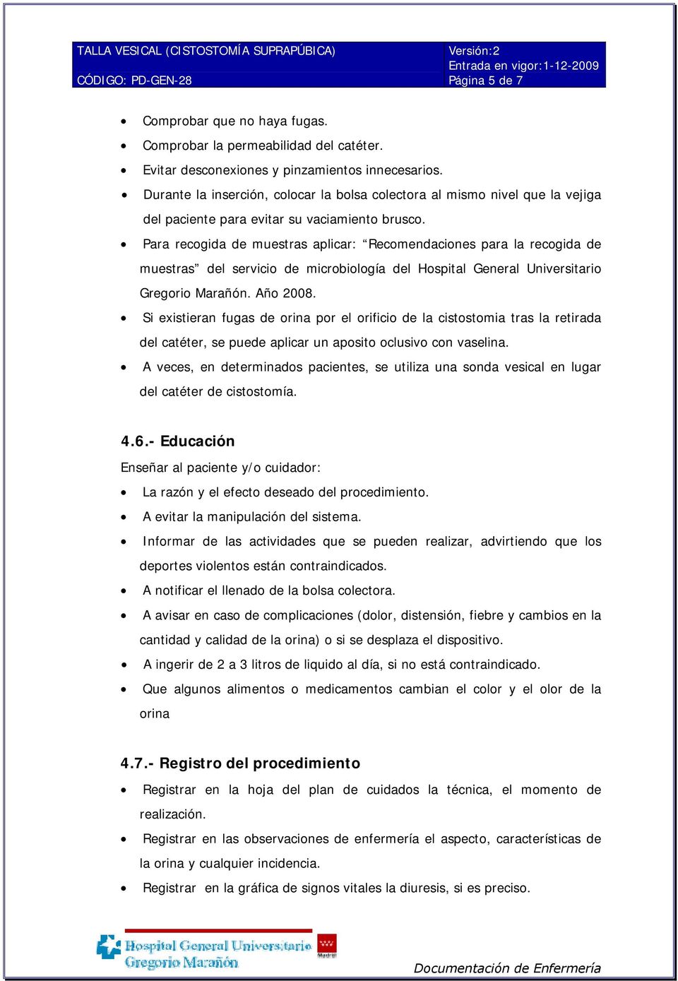Para recogida de muestras aplicar: Recomendaciones para la recogida de muestras del servicio de microbiología del Hospital General Universitario Gregorio Marañón. Año 2008.