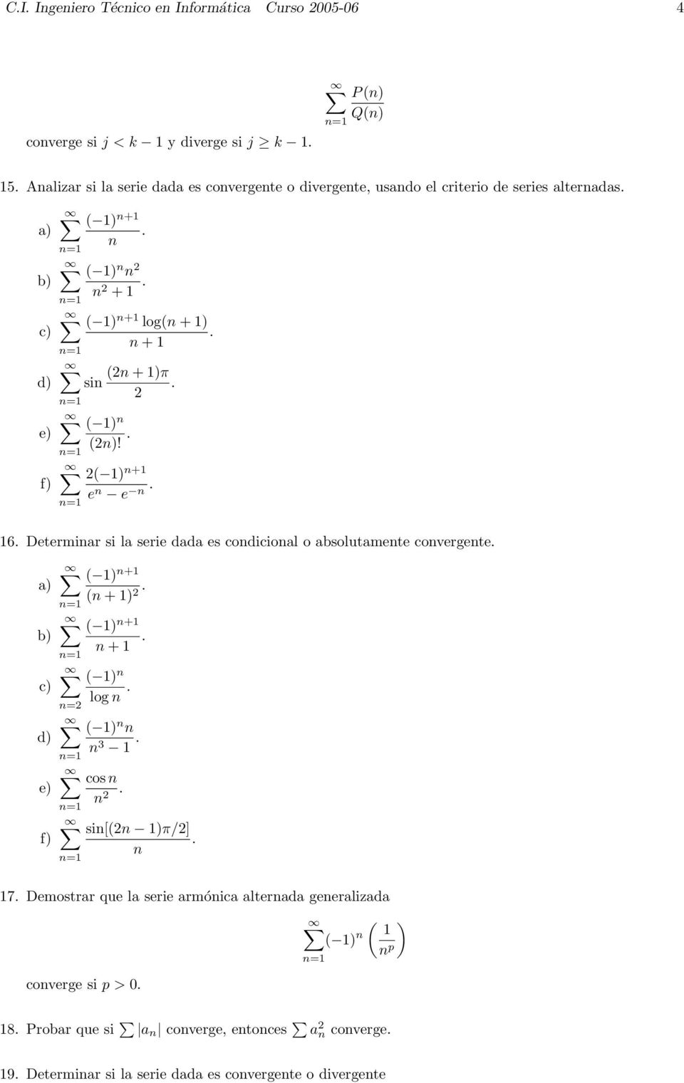 ( ) + e e 6 Determiar si la serie dada es codicioal o absolutamete covergete e) f) = ( ) + ( + ) ( ) + + ( ) log ( ) 3 cos si[( )π/] 7