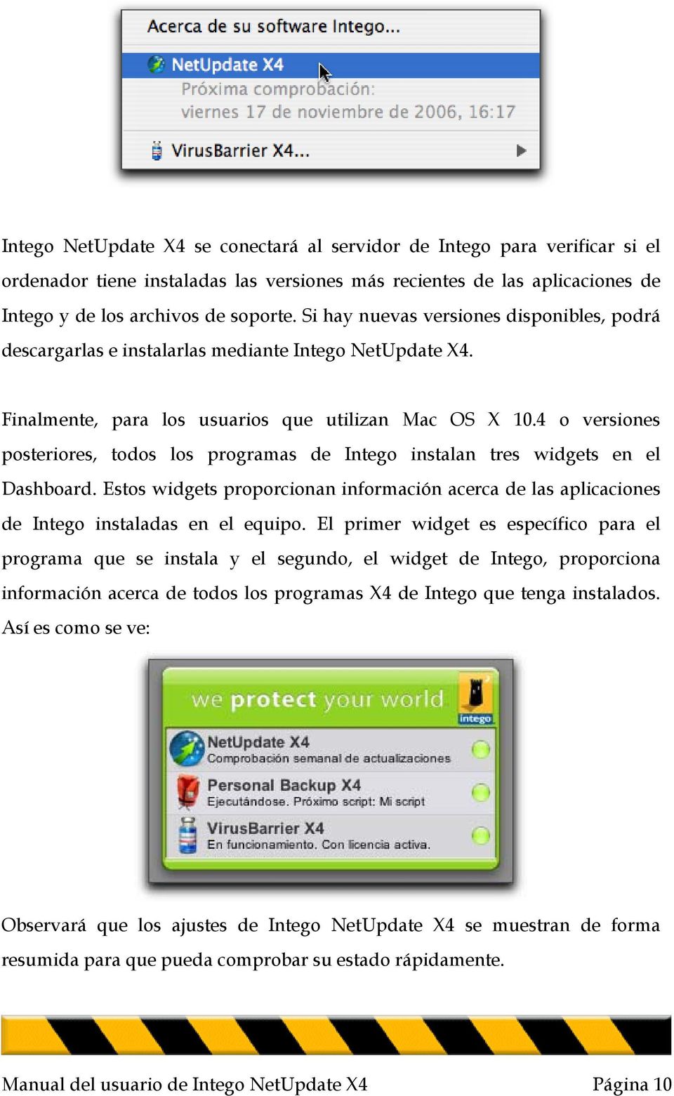 4 o versiones posteriores, todos los programas de Intego instalan tres widgets en el Dashboard. Estos widgets proporcionan información acerca de las aplicaciones de Intego instaladas en el equipo.