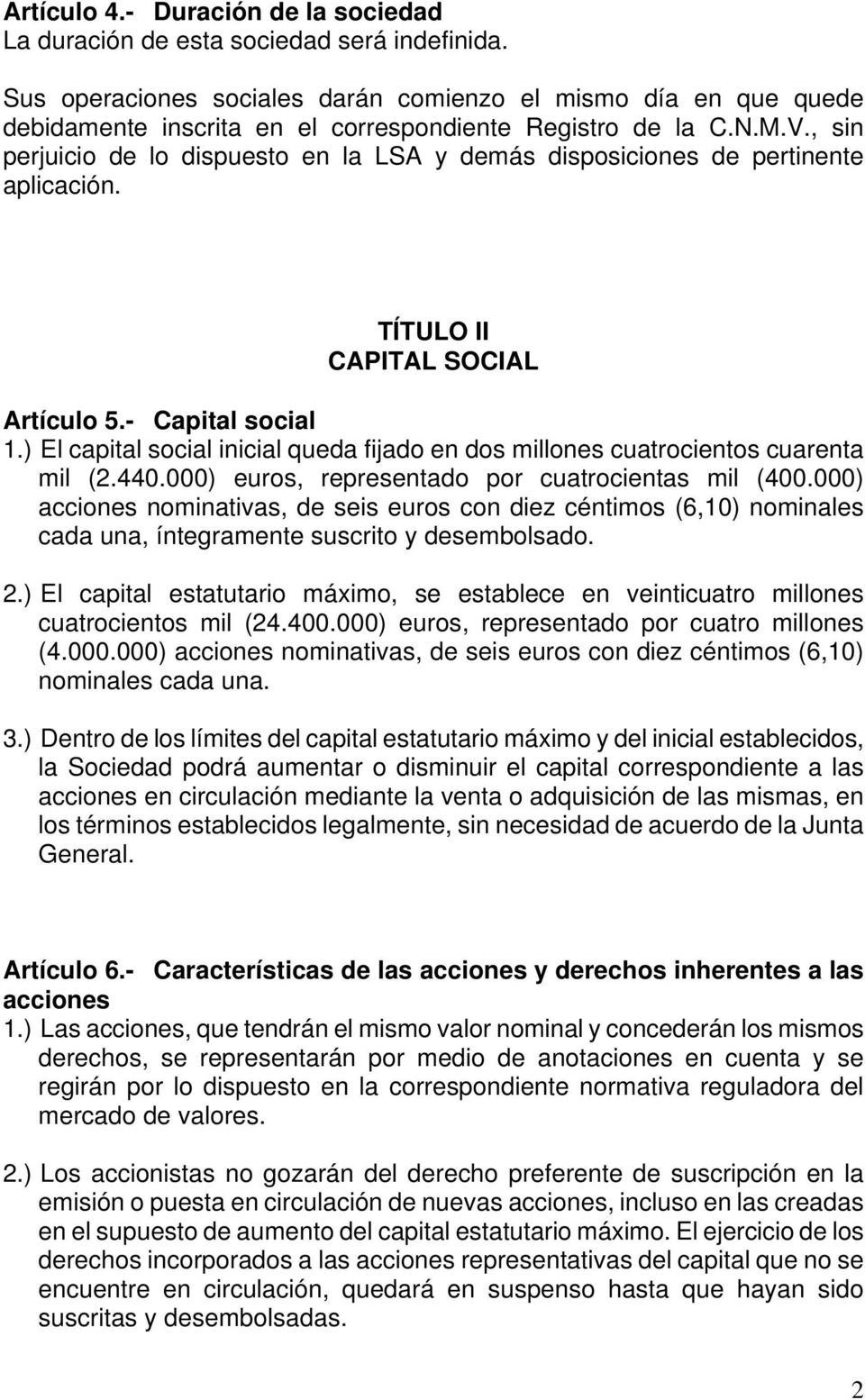, sin perjuicio de lo dispuesto en la LSA y demás disposiciones de pertinente aplicación. TÍTULO II CAPITAL SOCIAL Artículo 5.- Capital social 1.