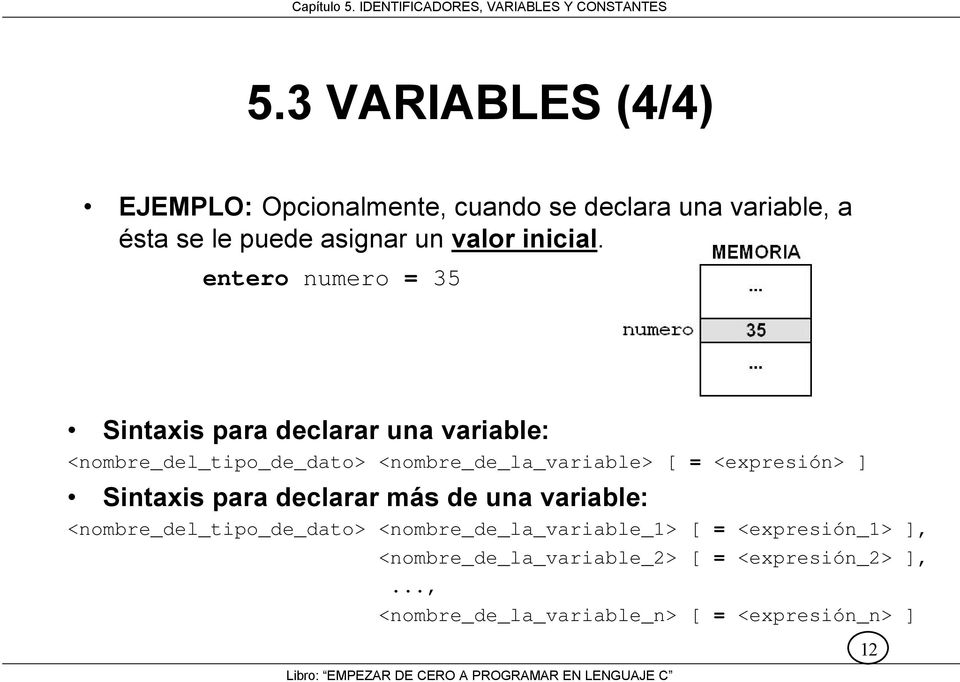 entero numero = 35 Sintaxis para declarar una variable: <nombre_del_tipo_de_dato> <nombre_de_la_variable> [ =