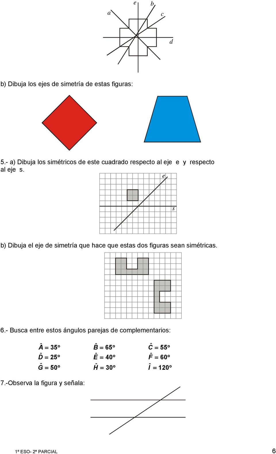 b) Dibuja el eje de simetría que hace que estas dos figuras sean simétricas. 6.