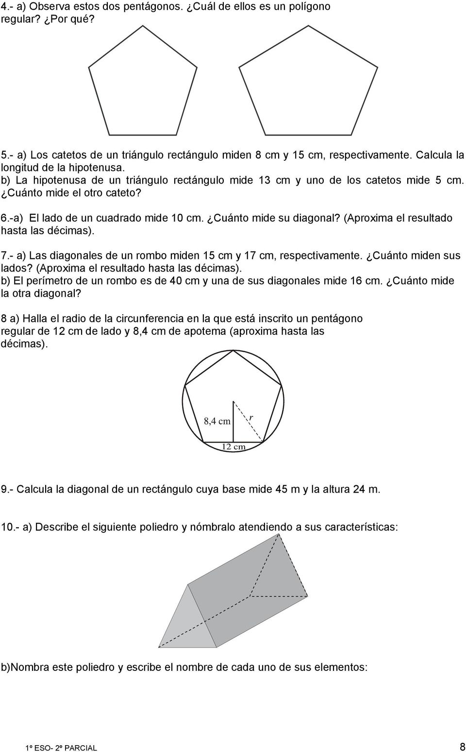 Cuánto mide su diagonal? (Aproxima el resultado hasta las décimas). 7.- a) Las diagonales de un rombo miden 15 cm y 17 cm, respectivamente. Cuánto miden sus lados?