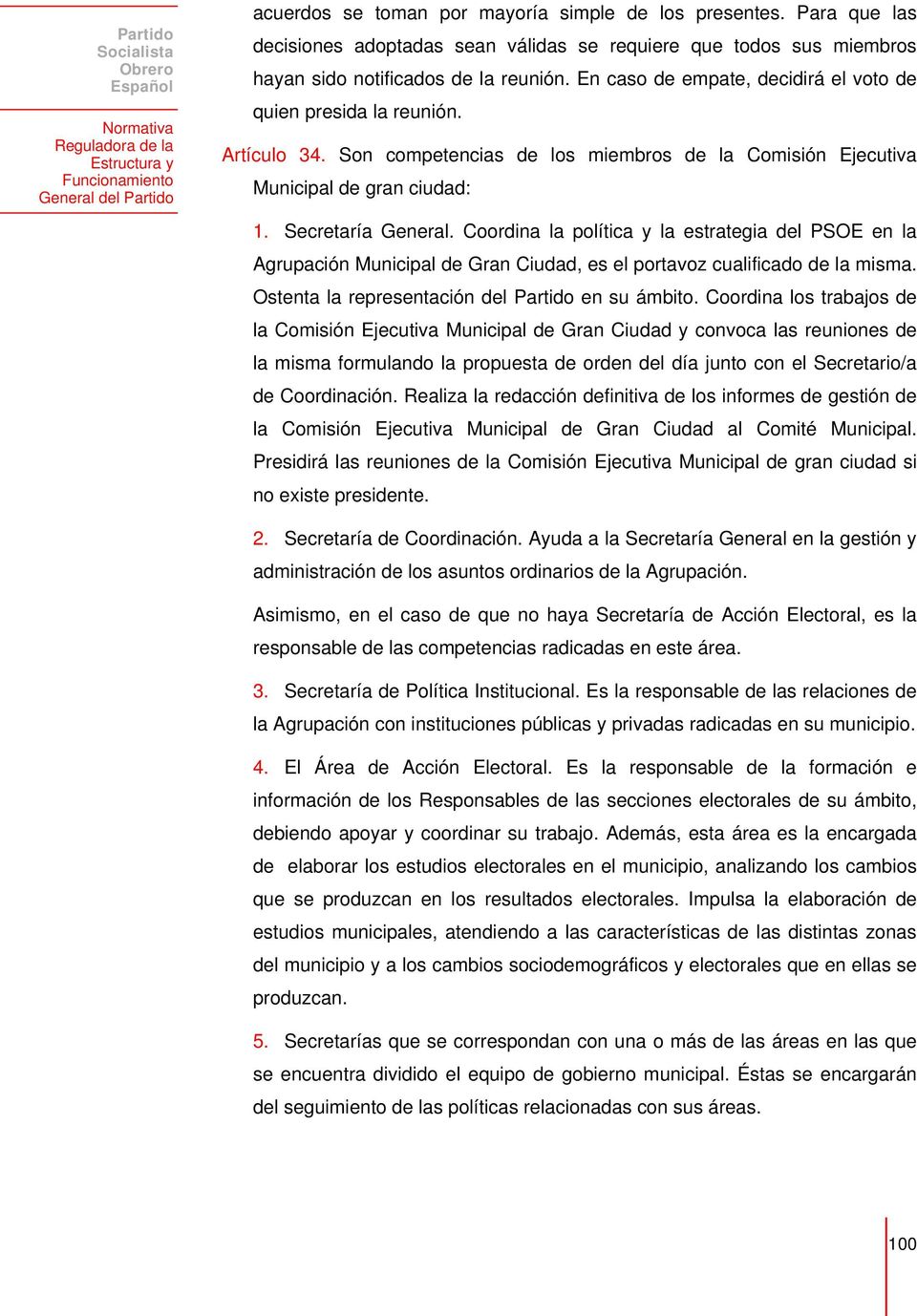 Coordina la política y la estrategia del PSOE en la Agrupación Municipal de Gran Ciudad, es el portavoz cualificado de la misma. Ostenta la representación del Partido en su ámbito.