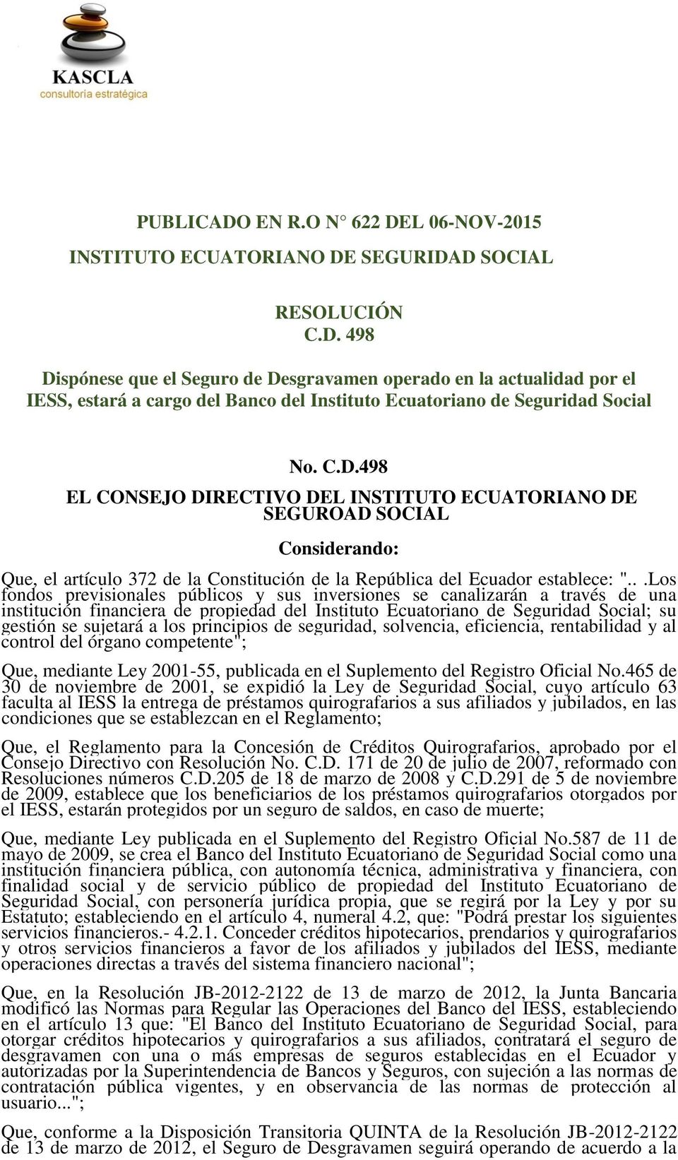 ..Los fondos previsionales públicos y sus inversiones se canalizarán a través de una institución financiera de propiedad del Instituto Ecuatoriano de Seguridad Social; su gestión se sujetará a los