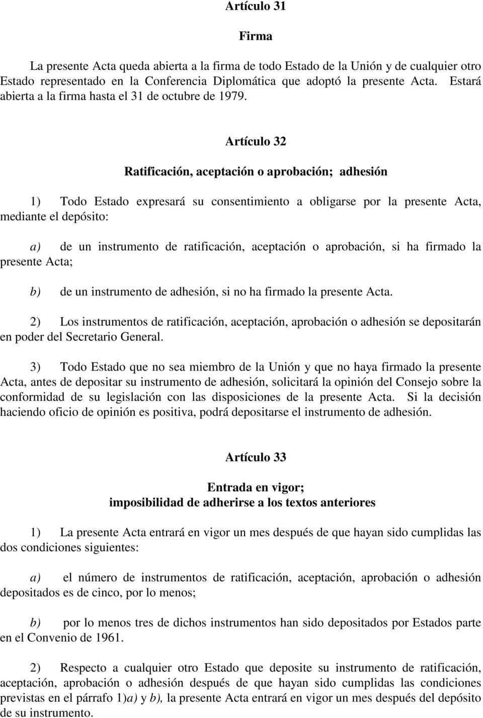 Artículo 32 Ratificación, aceptación o aprobación; adhesión 1) Todo Estado expresará su consentimiento a obligarse por la presente Acta, mediante el depósito: a) de un instrumento de ratificación,