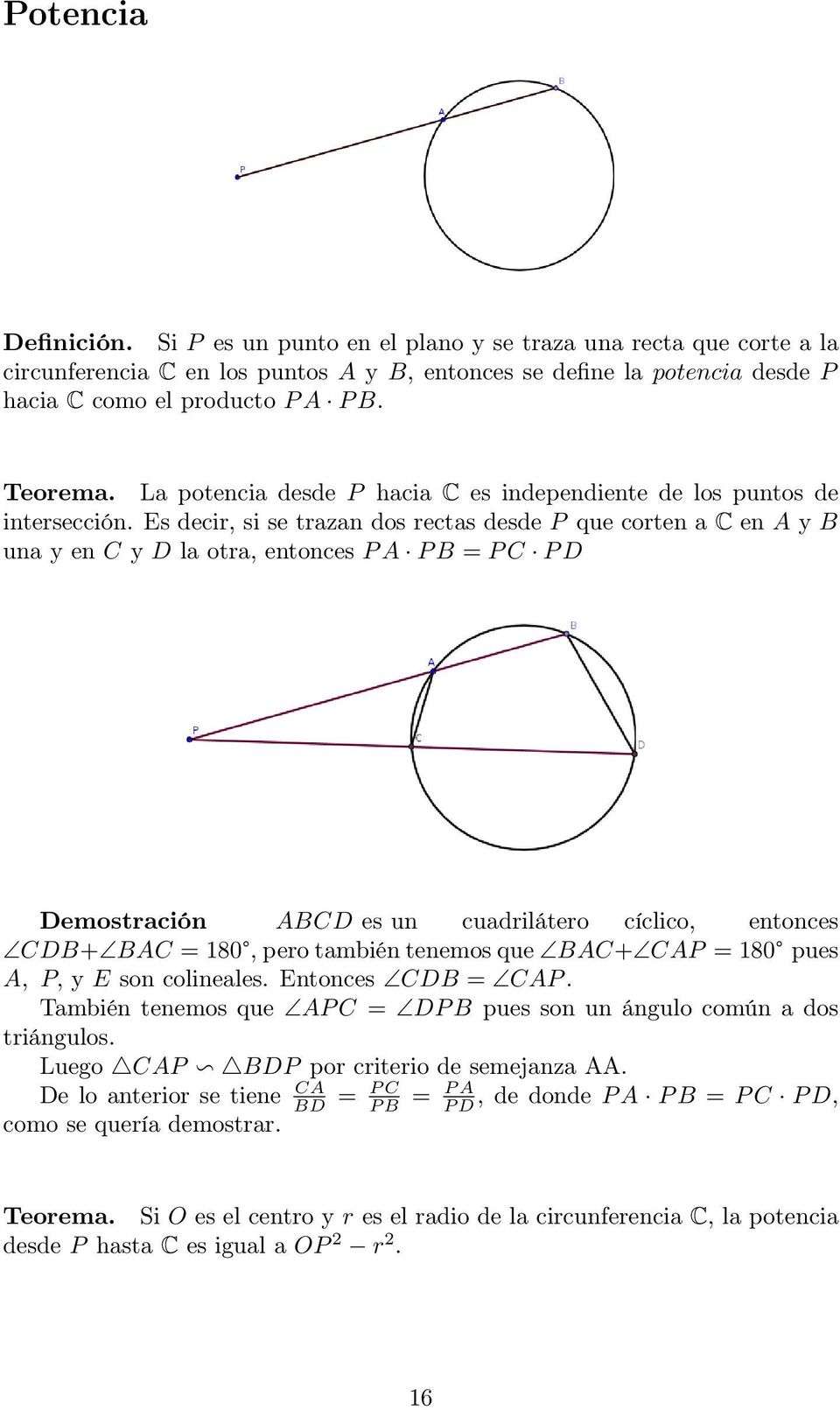 Es decir, si se trazan dos rectas desde P que corten a C en A y B una y en C y D la otra, entonces P A P B = P C P D Demostración ABCD es un cuadrilátero cíclico, entonces CDB+ BAC = 180, pero
