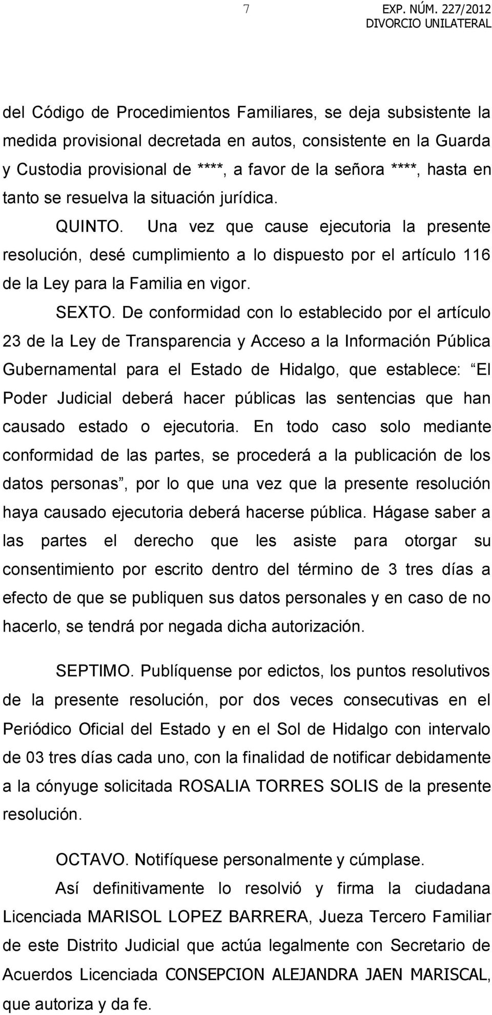 De conformidad con lo establecido por el artículo 23 de la Ley de Transparencia y Acceso a la Información Pública Gubernamental para el Estado de Hidalgo, que establece: El Poder Judicial deberá