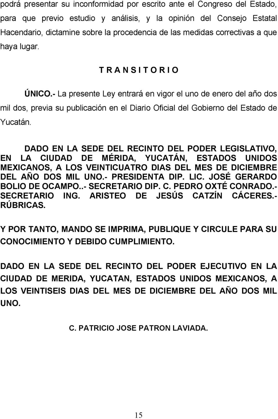 - La presente Ley entrará en vigor el uno de enero del año dos mil dos, previa su publicación en el Diario Oficial del Gobierno del Estado de Yucatán.