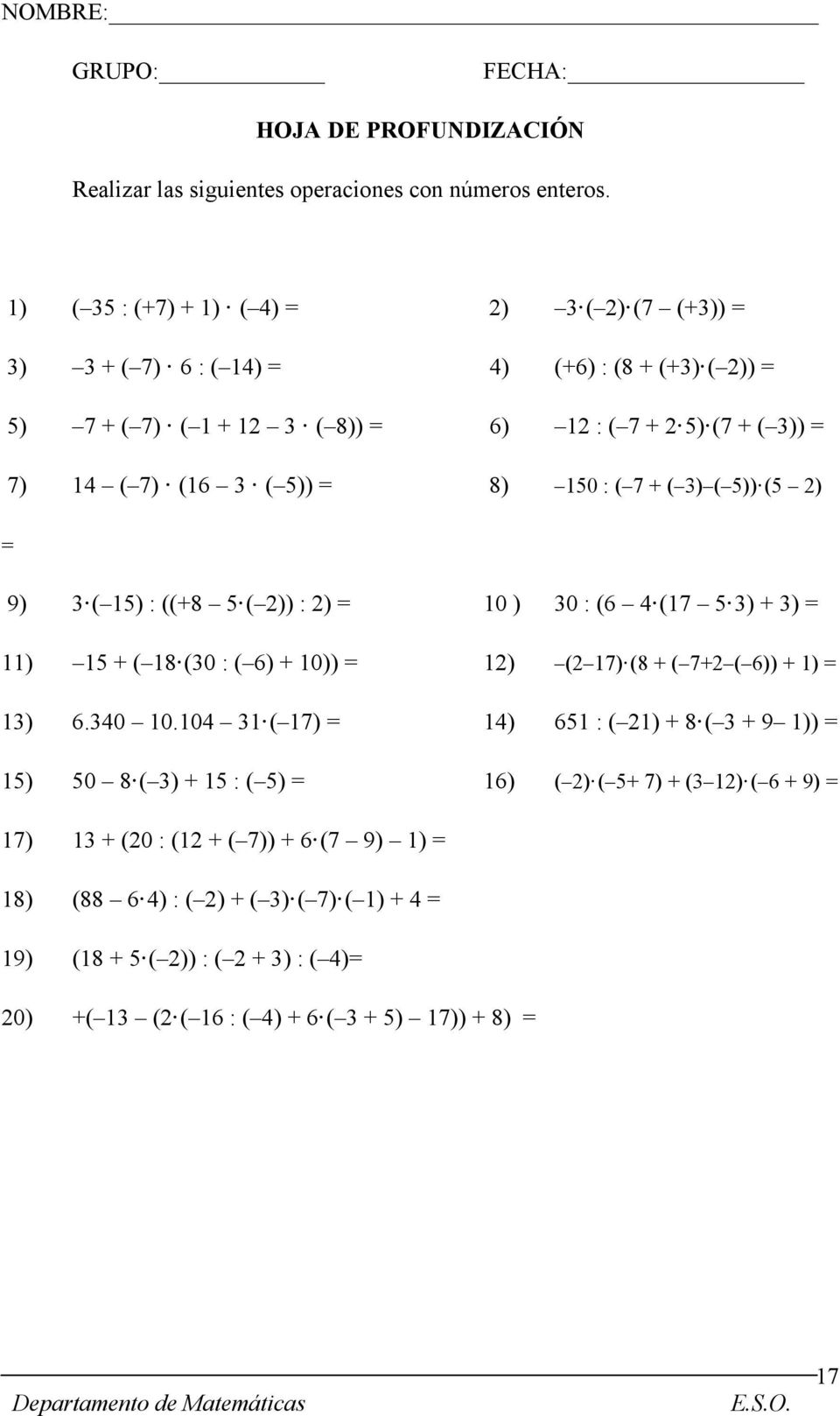 8) 150 : ( 7 + ( 3) ( 5)) (5 2) = 9) 3 ( 15) : ((+8 5 ( 2)) : 2) = 10 ) 30 : (6 4 (17 5 3) + 3) = 11) 15 + ( 18 (30 : ( 6) + 10)) = 12) (2 17) (8 + ( 7+2 ( 6)) + 1) = 13) 6.340 10.