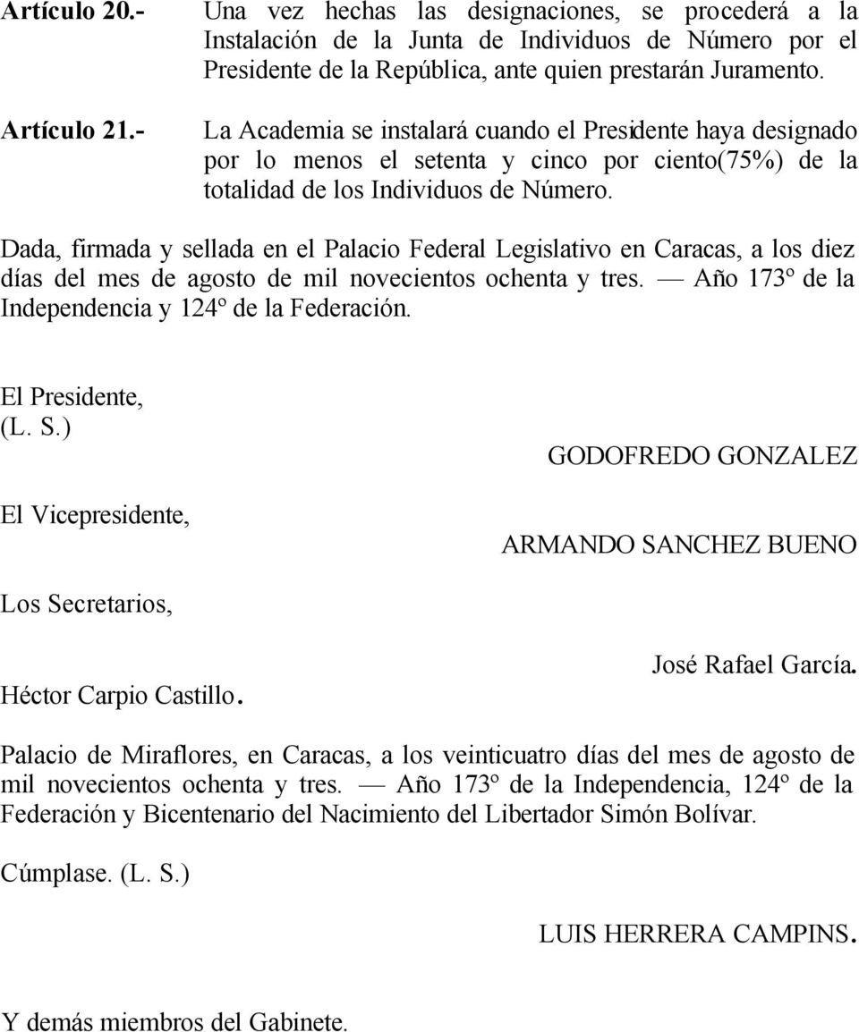 Dada, firmada y sellada en el Palacio Federal Legislativo en Caracas, a los diez días del mes de agosto de mil novecientos ochenta y tres. Año 173º de la Independencia y 124º de la Federación.